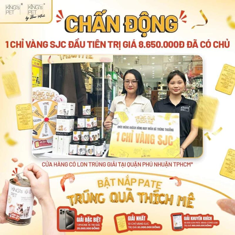 Chưa bao giờ cơ hội sở hữu 1 chỉ vàng lại dễ như bây giờ, không cần phải chờ may mắn xa xôi, chỉ cần tham gia là có cơ hội nhận quà khủng ngay! Cơ hội trúng thưởng cực hấp dẫn vẫn đang chờ các Sen: • Sắm pate King’s Pet hoặc King’s Pet by Bảo Anh tại các petshop. • Cơ hội không chỉ dừng lại ở việc trúng thêm 18.000 lon pate, bạn còn có thể rinh ngay iPhone 16 và 10 chỉ vàng SJC! Quá dễ để trúng thưởng, quá vui để bỏ lỡ! Sen nào chưa tham gia thì nhanh tay lên, biết đâu lần sau tên bạn sẽ được xướng lên! Nhanh chân ghé petshop gần nhất để săn quà cực khủng cùng King’s Pet & King’s Pet by Bao Anh nhaaa ‼️ — LIÊN HỆ NGAY để được tư vấn và đặt pate cho boss yêu của bạn qua fanpage hoặc hotline: 0901234730 - 0764485242. Pate chó mèo King’s Pet, King’s Pet by Bao Anh đã có mặt tại các thú y & petshop trên toàn quốc